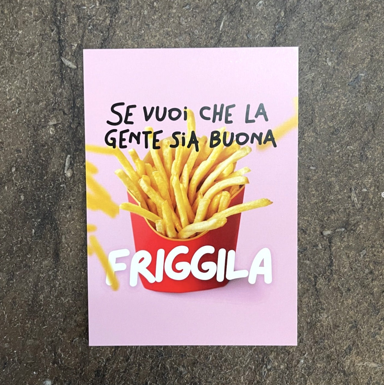 Cartolina "Se vuoi che la gente sia buona friggila"