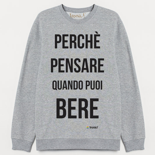 Felpa Donna "Perchè pensare quando puoi bere"