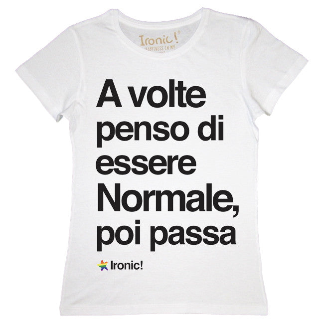 Maglia Donna "A volte penso di essere normale, poi passa"