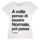 Maglia Donna "A volte penso di essere normale, poi passa"