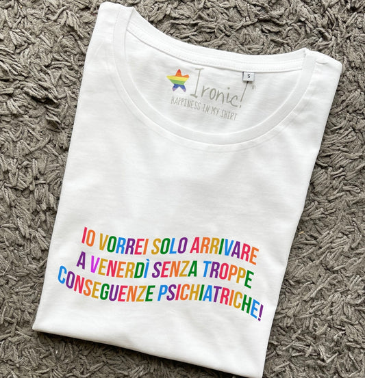 Maglia Donna "Io vorrei solo arrivare a venerdì senza troppe conseguenze psichiatriche"