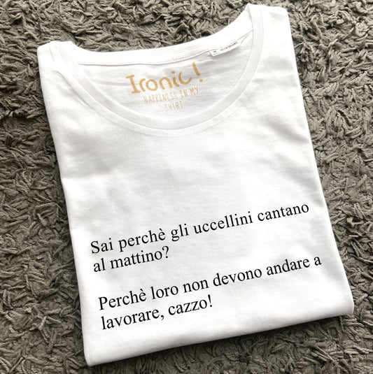 Maglia Donna "Sai perchè gli uccellini cantano al mattino?"