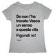 Maglia Donna "Se non l'ha trovato Vasco..."