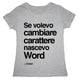 Maglia Donna "Se volevo cambiare Carattere nascevo Word"
