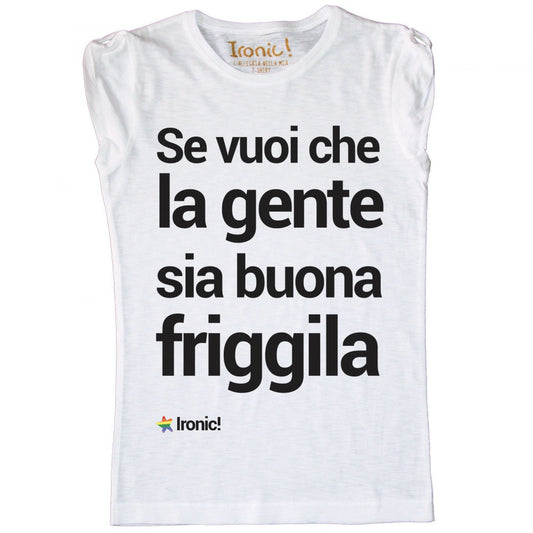 Maglia Donna "Se vuoi che la gente sia buona friggila"