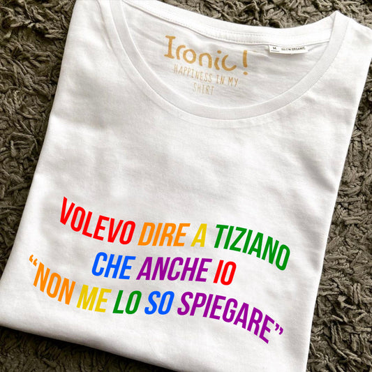 Maglia Donna Volevo dire a Tiziano che anche io non me lo so spiegare