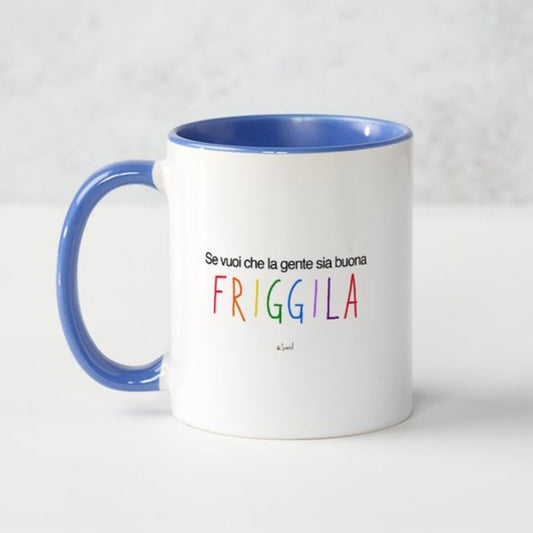 Tazza "Se vuoi che la gente sia buona friggila"